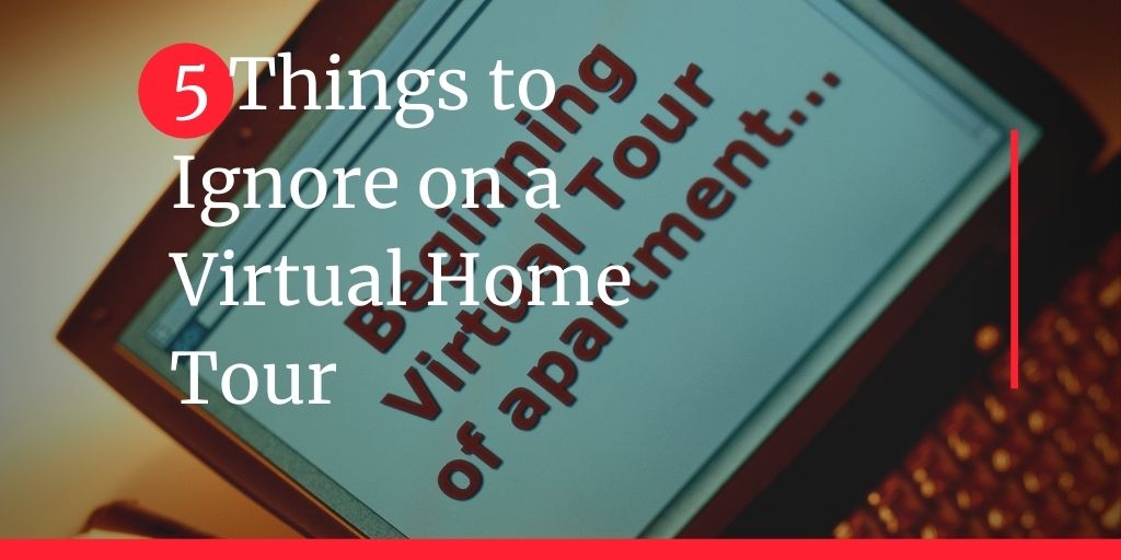 5 Things to Ignore on a Virtual Home Tour