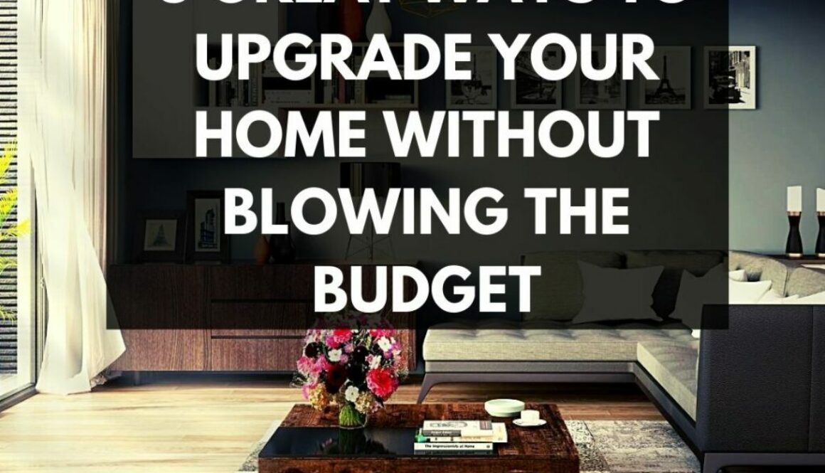 5 Great Ways to Upgrade Your Home Without Blowing the Budget