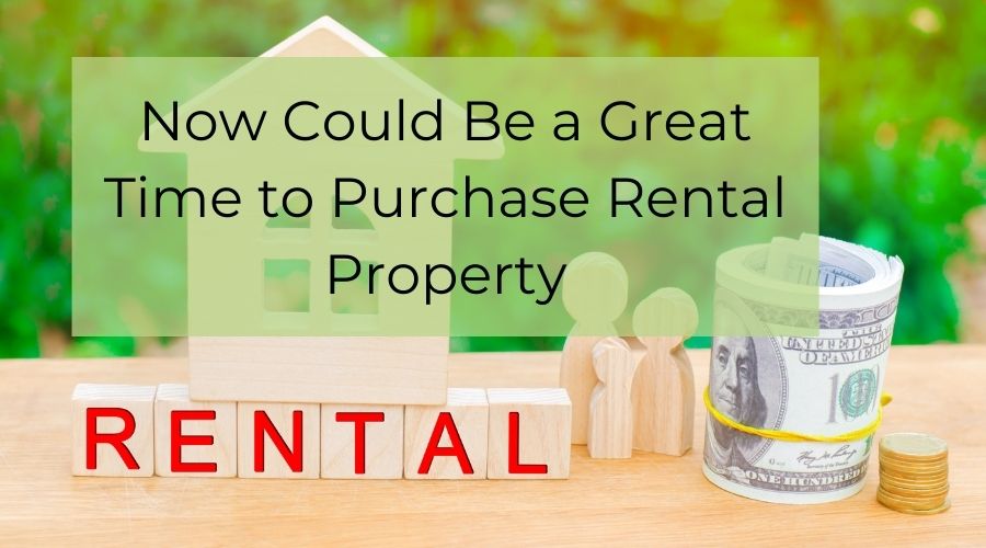 Now Could Be a Great Time to Purchase Rental Property